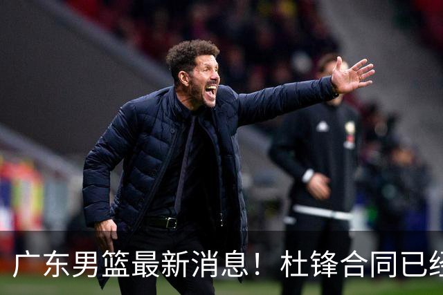 广东男篮最新消息！杜锋合同已经到期，徐杰征战德鲁联赛，广州要求重新沟通徐昕租借问题