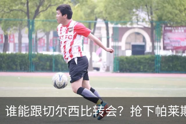 谁能跟切尔西比转会？抢下帕莱斯特拉后，蓝军又将买下2后卫1中场