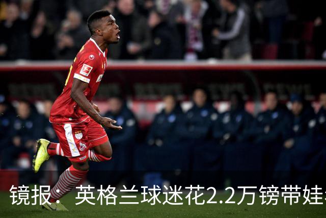 镜报：英格兰球迷花2.2万镑带娃看世界杯，但称买不起英格兰球票