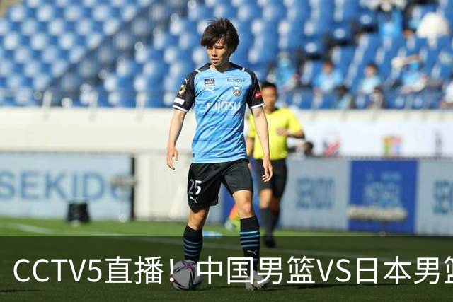 CCTV5直播！中国男篮VS日本男篮，2大NBA球员缺阵，杨瀚森胡金秋2选1